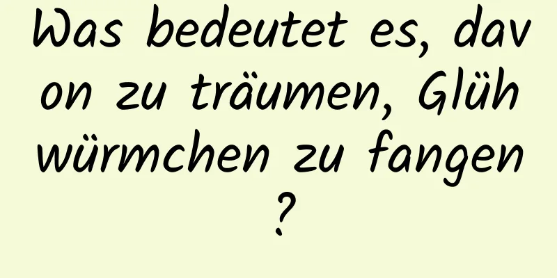 Was bedeutet es, davon zu träumen, Glühwürmchen zu fangen?