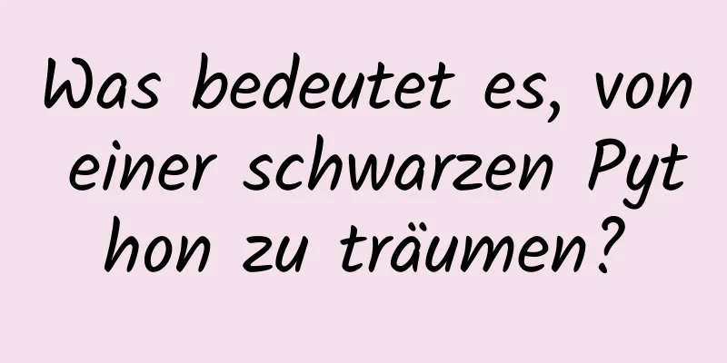 Was bedeutet es, von einer schwarzen Python zu träumen?