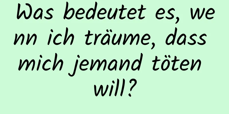 Was bedeutet es, wenn ich träume, dass mich jemand töten will?