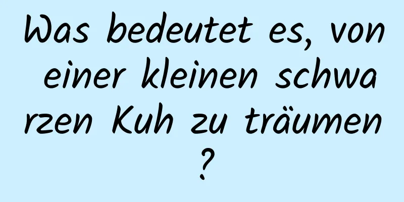 Was bedeutet es, von einer kleinen schwarzen Kuh zu träumen?