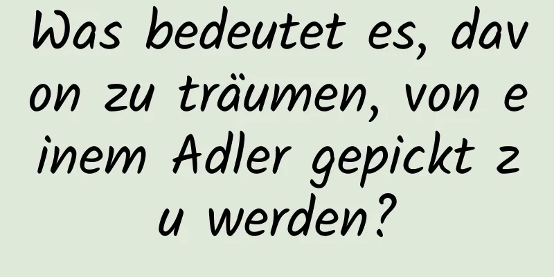 Was bedeutet es, davon zu träumen, von einem Adler gepickt zu werden?