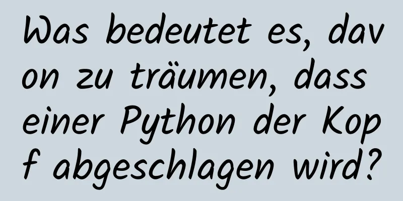 Was bedeutet es, davon zu träumen, dass einer Python der Kopf abgeschlagen wird?