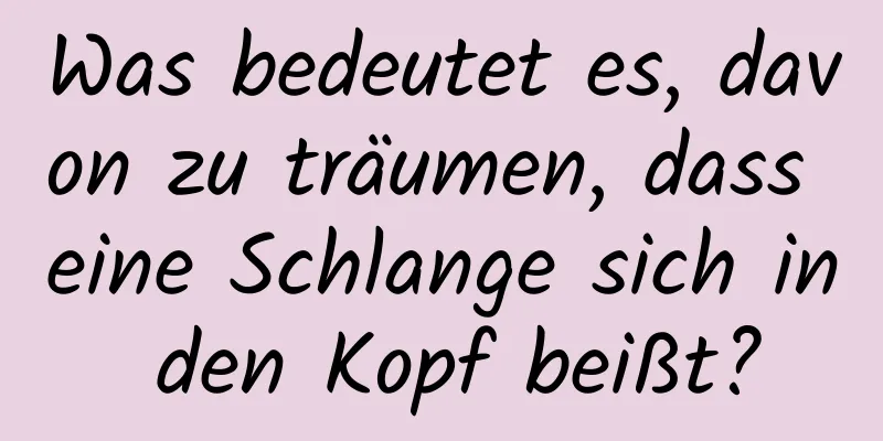 Was bedeutet es, davon zu träumen, dass eine Schlange sich in den Kopf beißt?