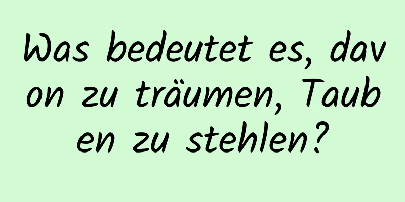 Was bedeutet es, davon zu träumen, Tauben zu stehlen?