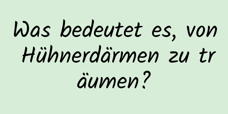 Was bedeutet es, von Hühnerdärmen zu träumen?