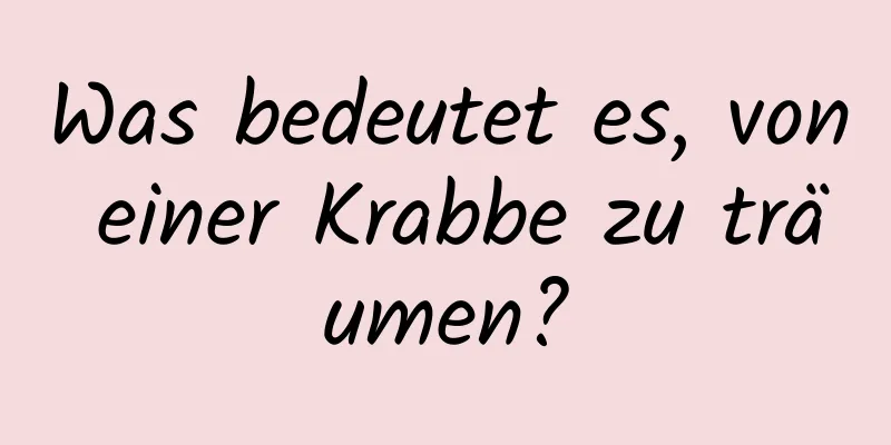 Was bedeutet es, von einer Krabbe zu träumen?