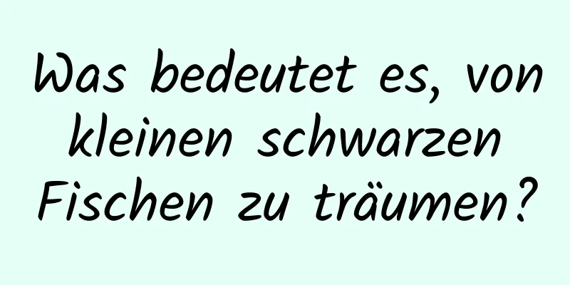 Was bedeutet es, von kleinen schwarzen Fischen zu träumen?