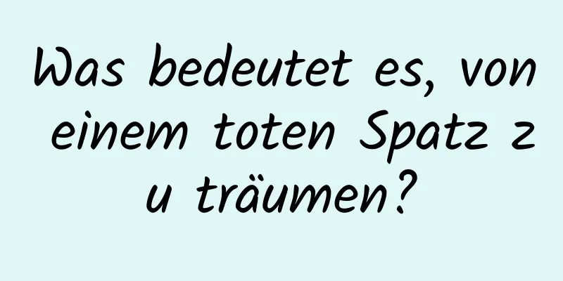 Was bedeutet es, von einem toten Spatz zu träumen?