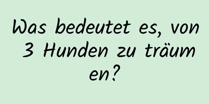 Was bedeutet es, von 3 Hunden zu träumen?