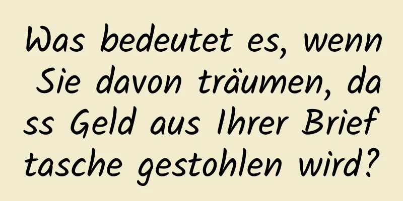 Was bedeutet es, wenn Sie davon träumen, dass Geld aus Ihrer Brieftasche gestohlen wird?