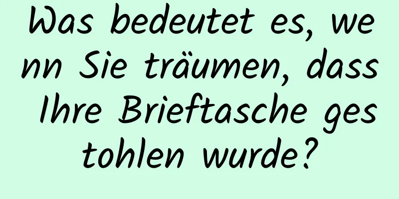 Was bedeutet es, wenn Sie träumen, dass Ihre Brieftasche gestohlen wurde?