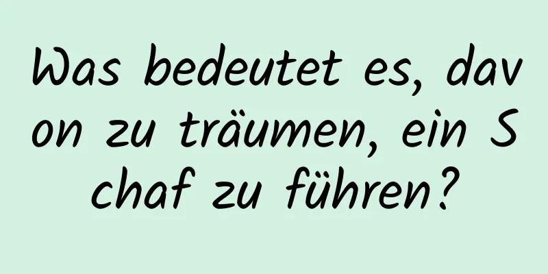 Was bedeutet es, davon zu träumen, ein Schaf zu führen?