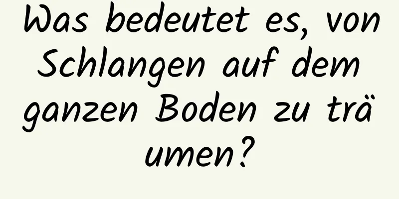 Was bedeutet es, von Schlangen auf dem ganzen Boden zu träumen?