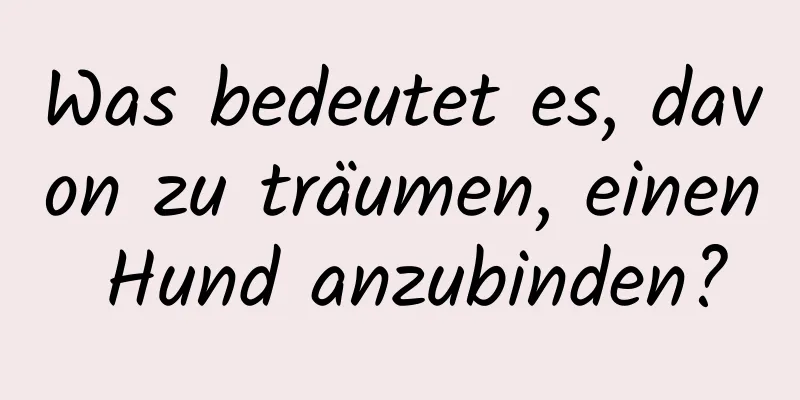 Was bedeutet es, davon zu träumen, einen Hund anzubinden?