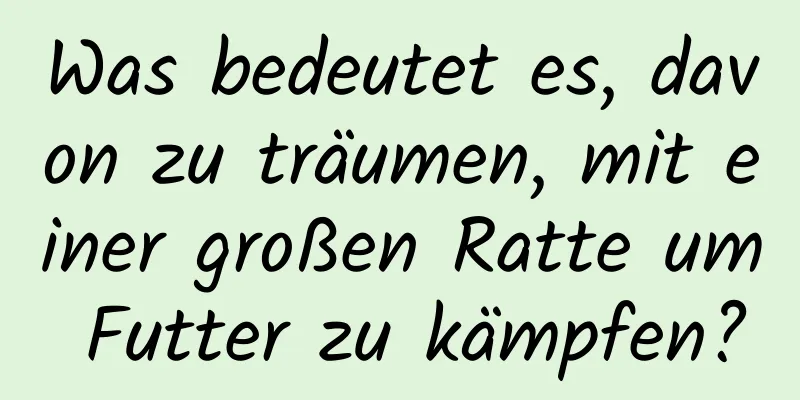 Was bedeutet es, davon zu träumen, mit einer großen Ratte um Futter zu kämpfen?