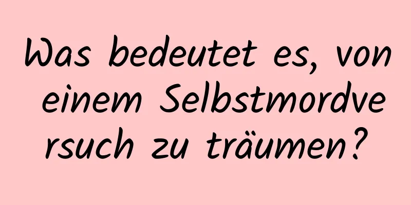 Was bedeutet es, von einem Selbstmordversuch zu träumen?