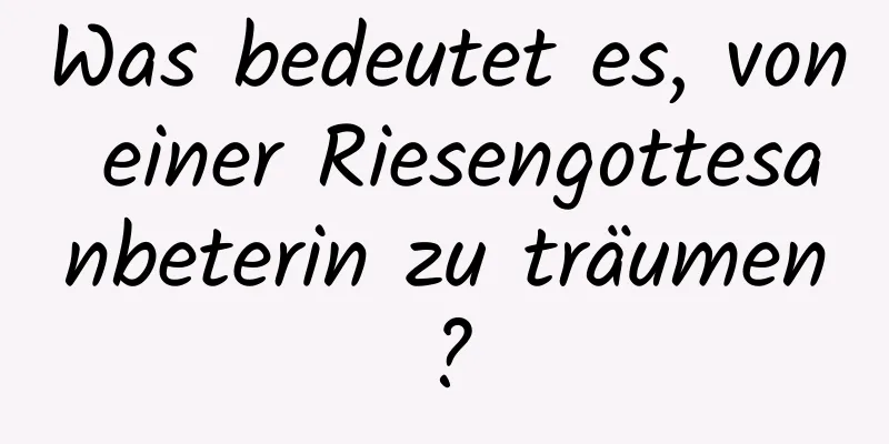 Was bedeutet es, von einer Riesengottesanbeterin zu träumen?