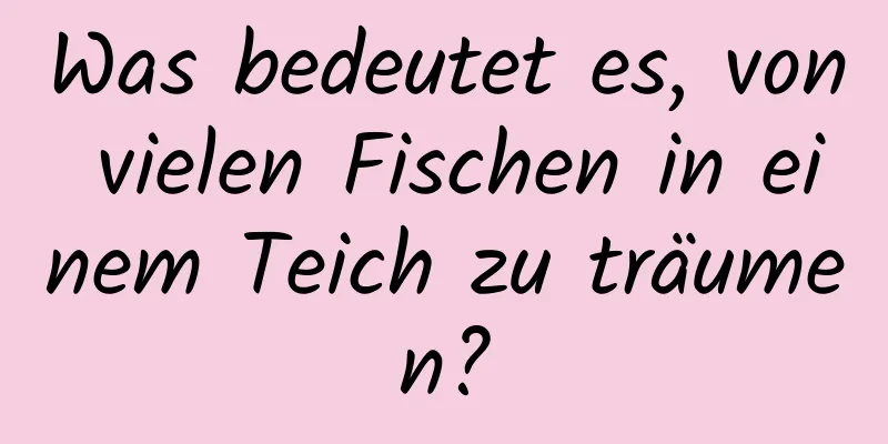 Was bedeutet es, von vielen Fischen in einem Teich zu träumen?