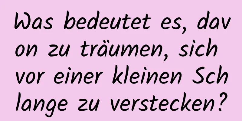 Was bedeutet es, davon zu träumen, sich vor einer kleinen Schlange zu verstecken?