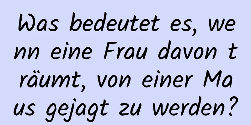 Was bedeutet es, wenn eine Frau davon träumt, von einer Maus gejagt zu werden?