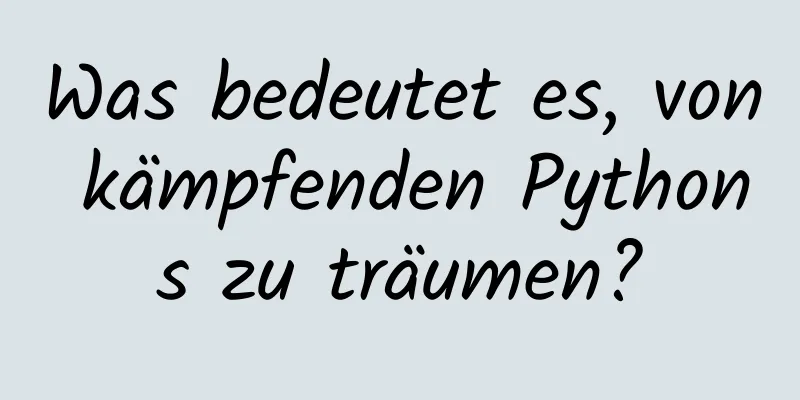 Was bedeutet es, von kämpfenden Pythons zu träumen?