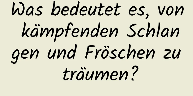 Was bedeutet es, von kämpfenden Schlangen und Fröschen zu träumen?