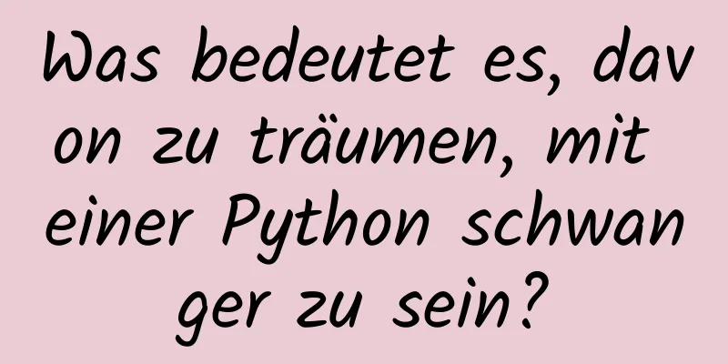 Was bedeutet es, davon zu träumen, mit einer Python schwanger zu sein?