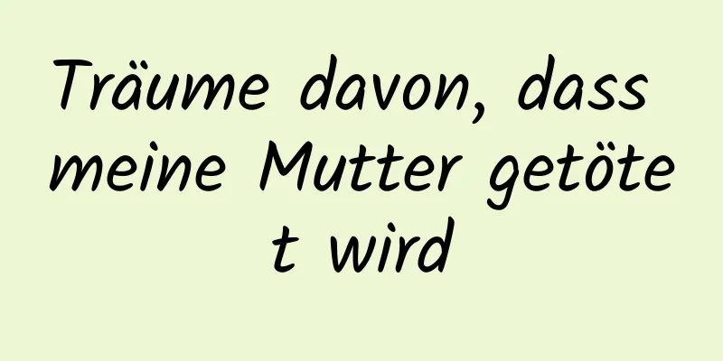 Träume davon, dass meine Mutter getötet wird