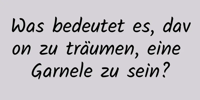 Was bedeutet es, davon zu träumen, eine Garnele zu sein?