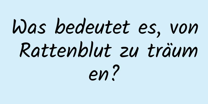 Was bedeutet es, von Rattenblut zu träumen?