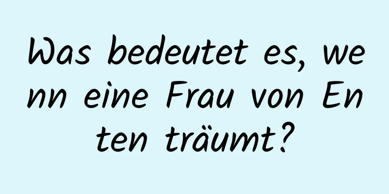 Was bedeutet es, wenn eine Frau von Enten träumt?