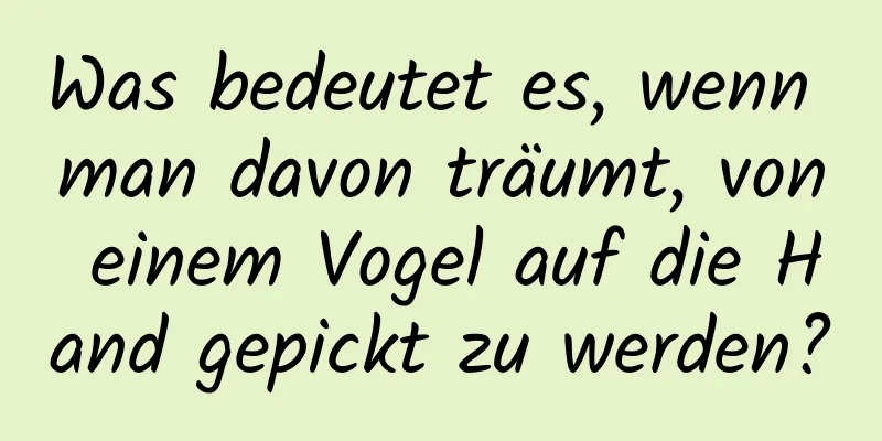 Was bedeutet es, wenn man davon träumt, von einem Vogel auf die Hand gepickt zu werden?