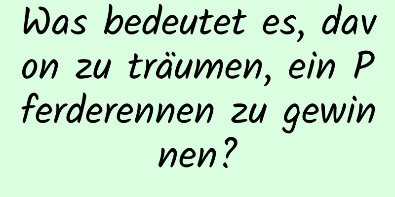 Was bedeutet es, davon zu träumen, ein Pferderennen zu gewinnen?