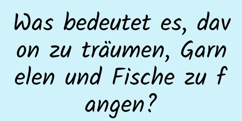 Was bedeutet es, davon zu träumen, Garnelen und Fische zu fangen?