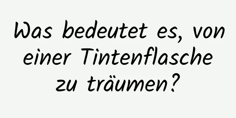 Was bedeutet es, von einer Tintenflasche zu träumen?