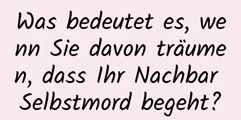 Was bedeutet es, wenn Sie davon träumen, dass Ihr Nachbar Selbstmord begeht?