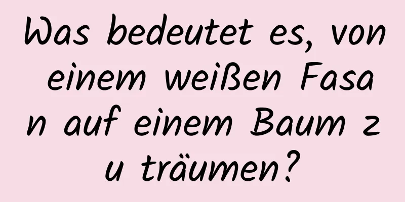 Was bedeutet es, von einem weißen Fasan auf einem Baum zu träumen?