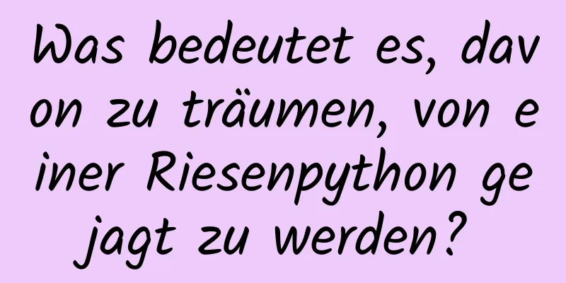 Was bedeutet es, davon zu träumen, von einer Riesenpython gejagt zu werden?