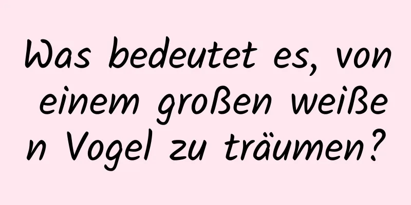 Was bedeutet es, von einem großen weißen Vogel zu träumen?