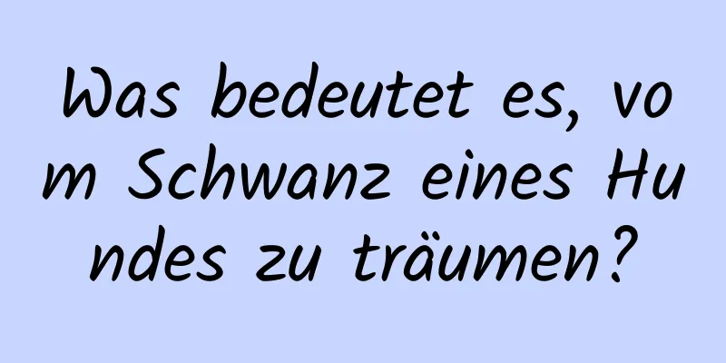 Was bedeutet es, vom Schwanz eines Hundes zu träumen?