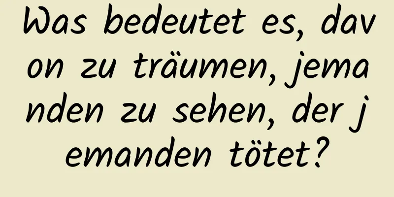 Was bedeutet es, davon zu träumen, jemanden zu sehen, der jemanden tötet?