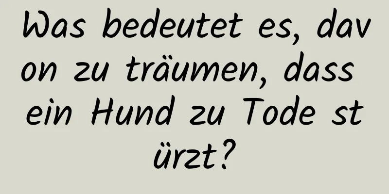 Was bedeutet es, davon zu träumen, dass ein Hund zu Tode stürzt?