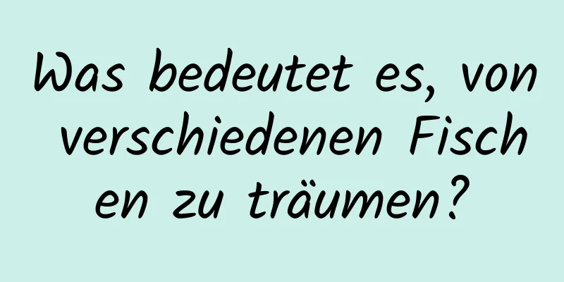 Was bedeutet es, von verschiedenen Fischen zu träumen?