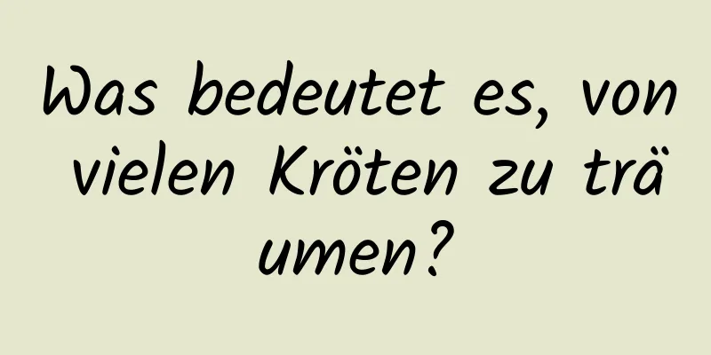 Was bedeutet es, von vielen Kröten zu träumen?