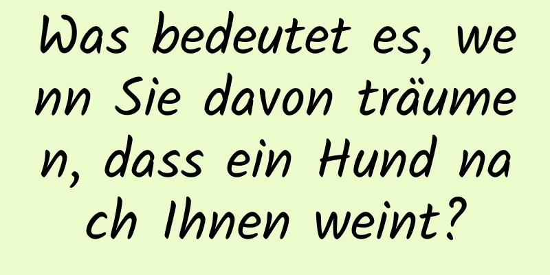 Was bedeutet es, wenn Sie davon träumen, dass ein Hund nach Ihnen weint?