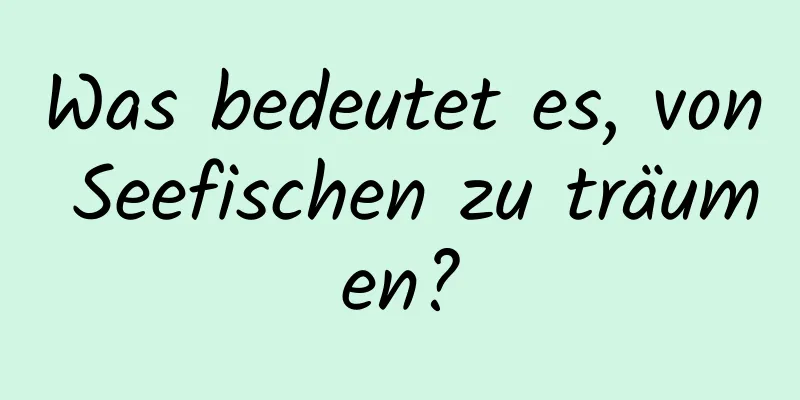 Was bedeutet es, von Seefischen zu träumen?