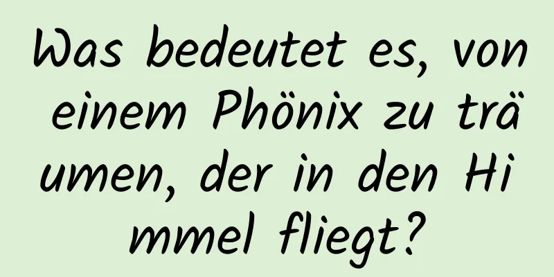 Was bedeutet es, von einem Phönix zu träumen, der in den Himmel fliegt?