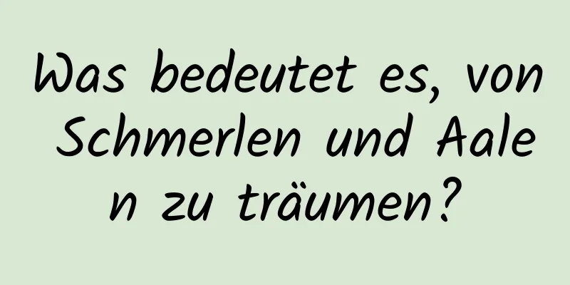 Was bedeutet es, von Schmerlen und Aalen zu träumen?