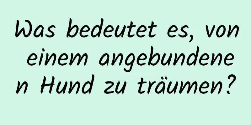 Was bedeutet es, von einem angebundenen Hund zu träumen?