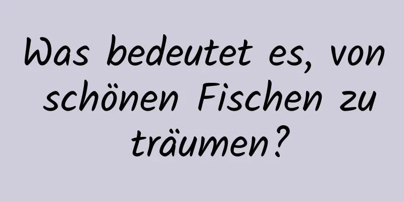 Was bedeutet es, von schönen Fischen zu träumen?